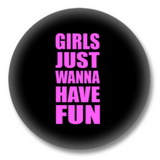 Girls just wanna have Fun Button Badge