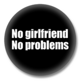 Sprüche Button - No Girlfriend No Problems