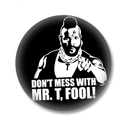 Dont mess with Mr. T Button - Button Badge