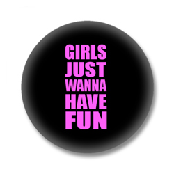 Girls just wanna have Fun Button Badge